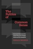 THE POLITICS OF COMMON SENSE: How Social Movements Use Public Discourse to Change Politics and Win Acceptance
