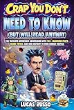 Crap You Don’t Need to Know (But Will Read Anyway), Toilet Reader: The Ultimate Bathroom Companion with 700+ Hilarious Facts, Weird Trivia, and Odd History to Ruin Dinner Parties.
