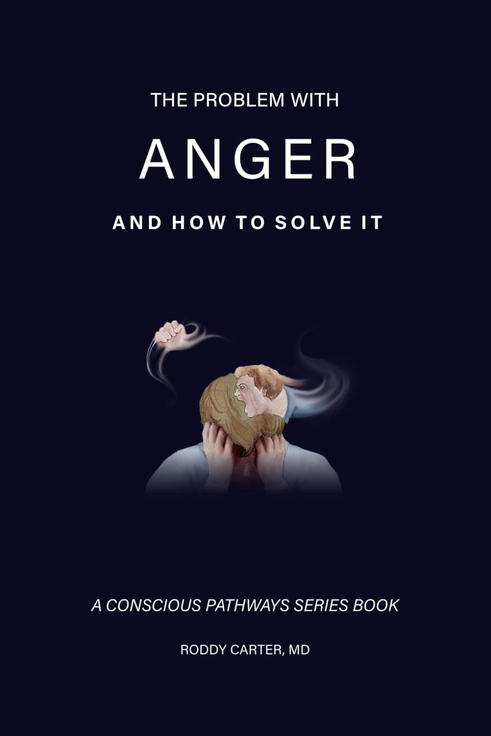 The Problem With Anger: And How to Solve It (Conscious Pathways Series)