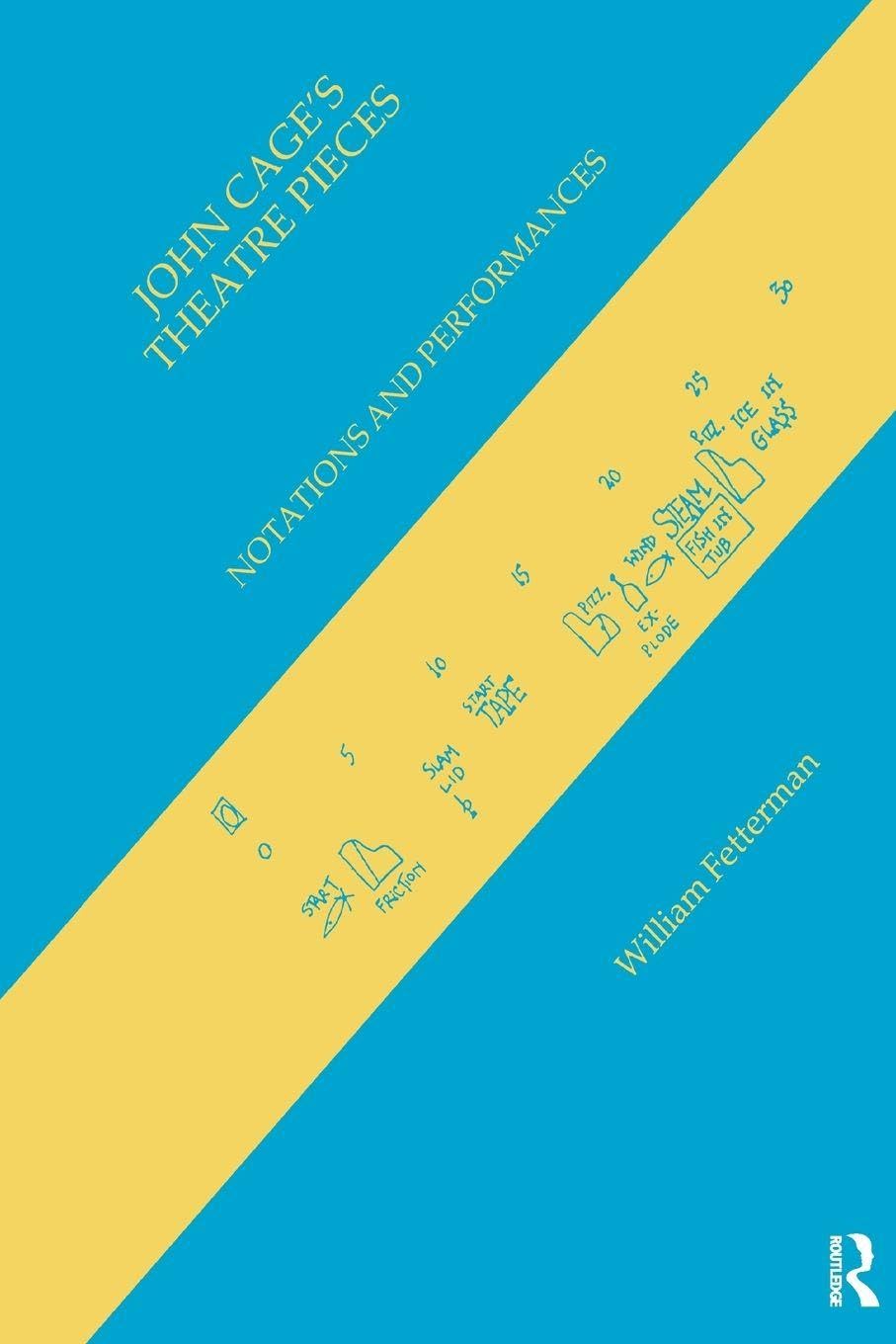 John Cage's Theatre Pieces: Notations and Performances: v.11. (Contemporary Music Studies)