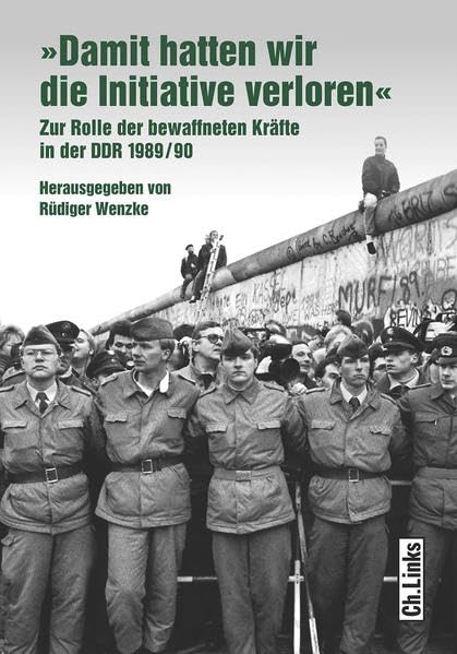 "Damit hatten wir die Initiative verloren": Zur Rolle der bewaffneten Kräfte in der DDR 1989/90