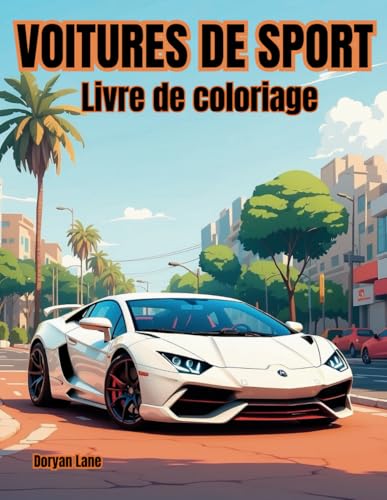 VOITURES DE SPORT: Voitures de Sport,– Livre de coloriage Designs Voitures de sport pour les enfants de 7 à 12 ans, garçons, adolescents, filles : ... de...