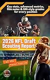 2026 NFL Draft Scouting Report: All 455 Prospects Analyzed with Key Stats, Advanced Metrics, Film Notes & GM-Style Grades for Every Position