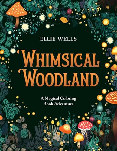 Whimsical Woodland: A Magical Coloring Book Adventure of 50 Enchanting Forest-Inspired Illustrations for Adults & Teens (Calm and Cozy, Mindfulness and Meditation, Relaxation and Stress Relief)