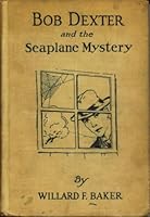 Bob Dexter and the seaplane mystery;: Or, The secret of the white stones, B00086GA5K Book Cover