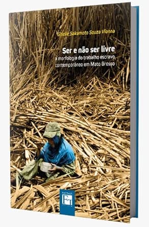 Ser e Não Ser Livre: A Morfologia do trabalho escravo contemporâneo em ...