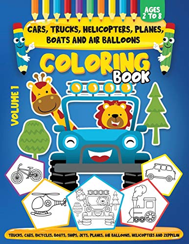 Cars, Trucks, Helicopters, Planes, Boats And Air Balloons Coloring Book Volume 1: Coloring Book For Kids Ages 2 to 8 For Kids & Toddlers Activity Books For Kindergarten, Preschooler, Boys, Girls