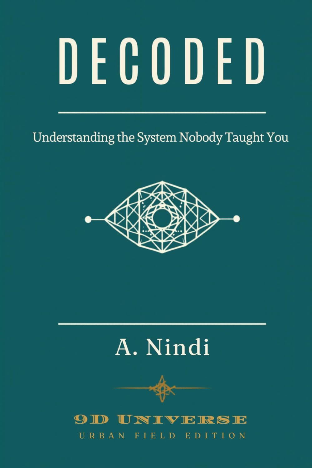 DECODED: Understanding the System Nobody Taught You (9D Universe Field Guide)