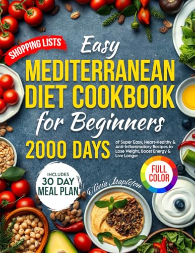 Easy Mediterranean Diet Cookbook for Beginners: 2000 Days of Super Easy, 30-Minute Heart-Healthy & Anti-Inflammatory Recipes to Lose Weight, Boost ... Healthy Recipes for Smart Eating)