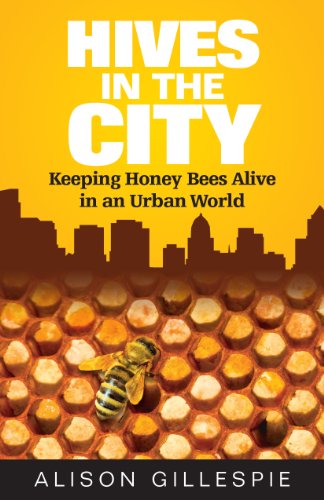 Hives In The City Keeping Honey Bees Alive In An Urban World Gillespie Alison Amazon Com Hives In The City Keeping Honey Bees Alive In An Urban World Gillespie Alison Amazon Com