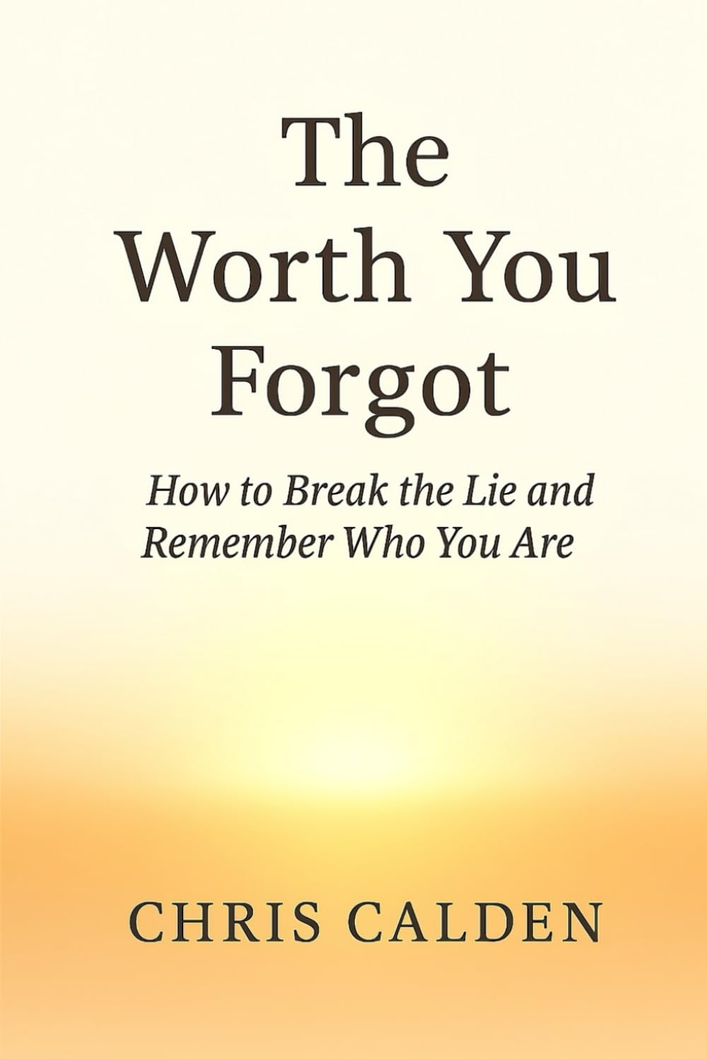 The Worth You Forgot: How to Break the Lie and Remember Who You Are