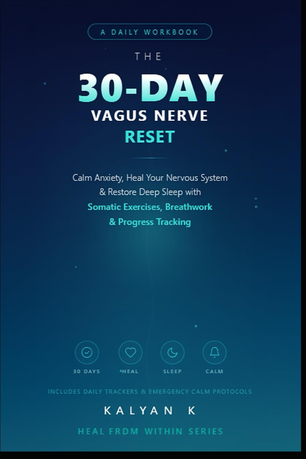 The 30-Day Vagus Nerve Reset: A Daily Workbook to Calm Anxiety, Heal Your Nervous System & Restore Deep Sleep — With Somatic Exercises, Breathwork, and Progress Tracking (Heal From Within)