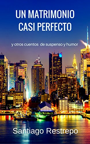 Un matrimonio casi perfecto: y otros cuentos de suspenso y humor