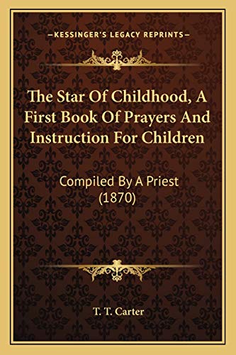 The Star Of Childhood, A First Book Of Prayers And Instruction For Children: Compiled By A Priest (1870)