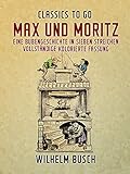  Max und Moritz Eine Bubengeschichte in sieben Streichen Vollständige, kolorierte Fassung