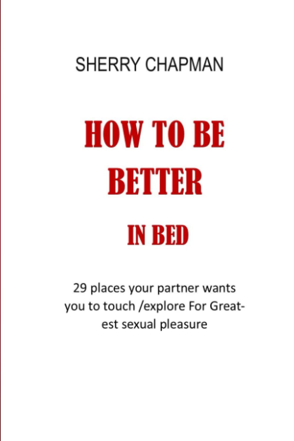 HOW TO BE BETTER IN BED: 29 places your partner wants you to touch /explore For Greatest sexual pleasure