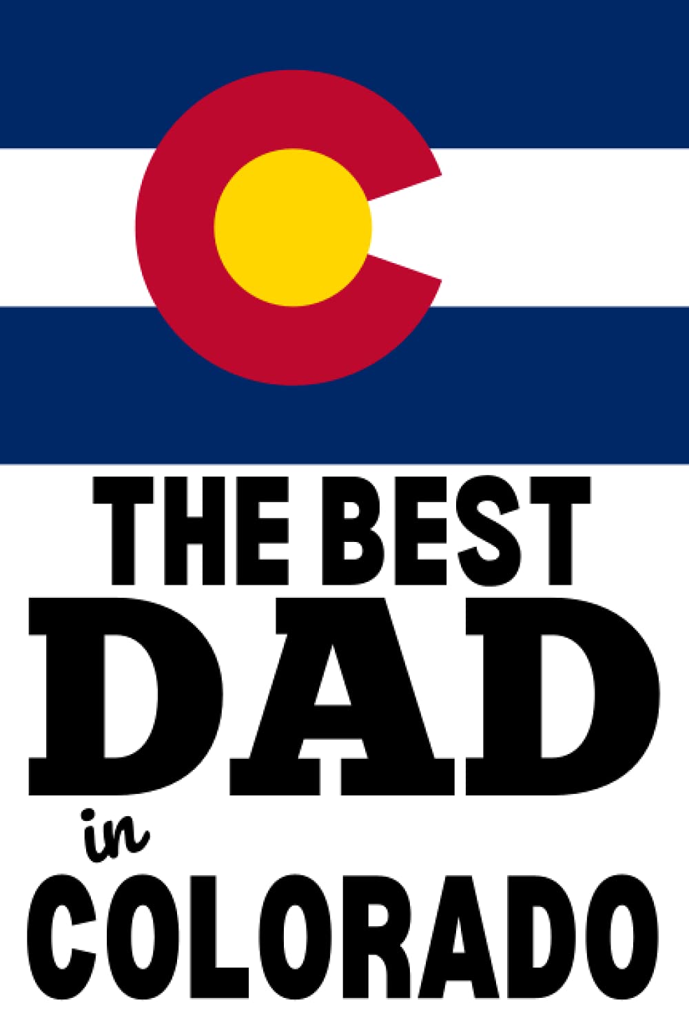The Best Dad in Colorado: Father’s Day Journal Blank Lined Notepad Novelty From Family Son Daughter Kids Wife Friends