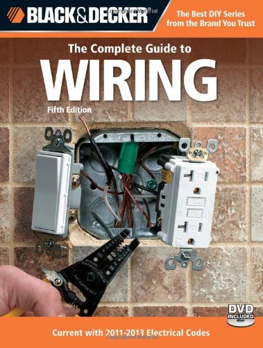 Black & Decker The Complete Guide to Wiring, 5th Edition, with DVD: Current with 2011-2013 Electrical Codes (Black & Decker Complete Guide)