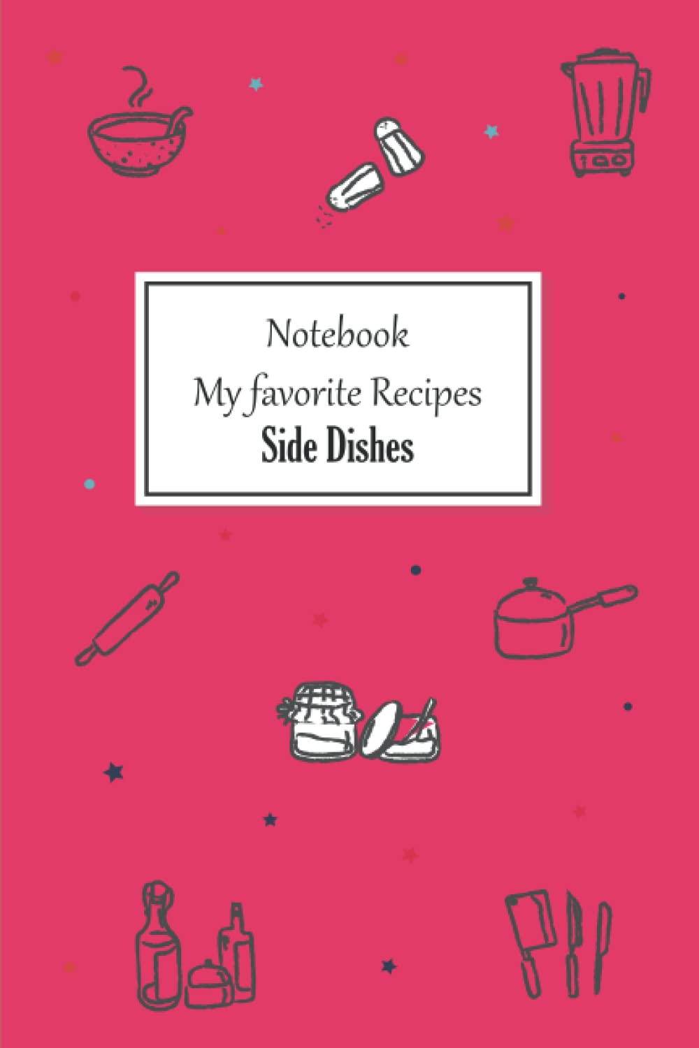 My favorite recipes notebook : Side Dishes (16): Create your own cookbook to note down your 114 favorite recipes