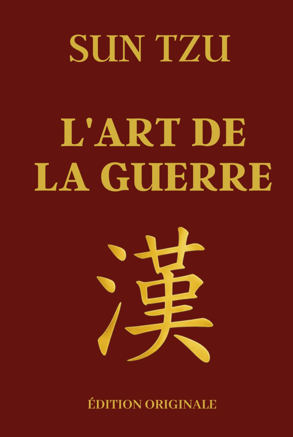 L'art de la Guerre - Sun Tzu: Manuel de Stratégie Militaire et d'Entreprise Adapté au Monde Moderne - Édition originale annotée