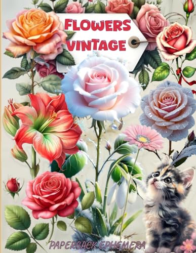 Ephemera Flowers & Roses Lovers Book Vintage: 170 + Beautiful Of Images Of roses & flowers Collection To Cut Out For Junk Journals , Decoupage , Card Making and other Paper Crafts Ephemera Flowers & Roses Lovers Book Vintage: 170 + Beautiful Of Images Of roses & flowers Collection To Cut Out For Junk Journals , Decoupage , Card Making and other Paper Crafts