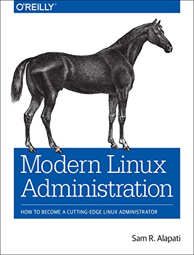Modern Linux Administration: How to Become a Cutting-Edge Linux Administrator Modern Linux Administration: How to Become a Cutting-Edge Linux Administrator