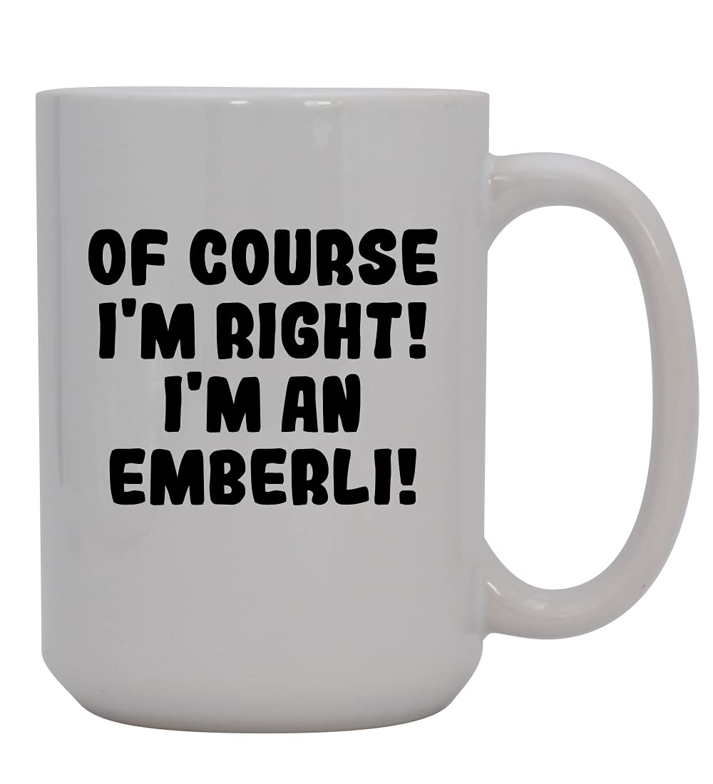 Of Course I'm Right! I'm An Emberli! - 15oz Ceramic Coffee Mug, White