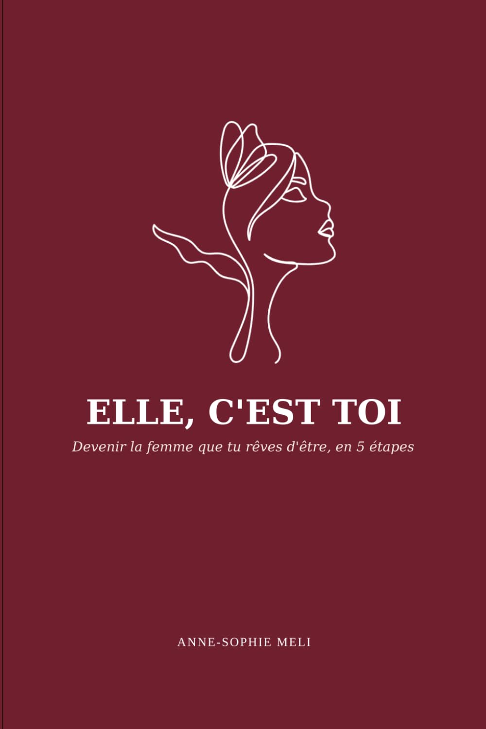 ELLE, C'EST TOI: Devenir la femme que tu rêves d'être, en 5 étapes
