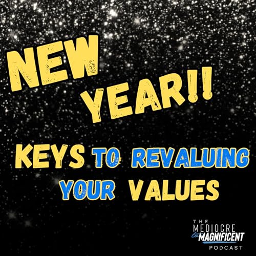 The Mediocre To Magnificent Podcast Episode 245 - New Year Keys To Revaluing Your Values