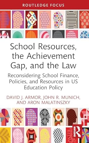 School Resources, the Achievement Gap, and the Law: Reconsidering School Finance, Policies, and Resources in US Education Policy (Routledge Research in Education Policy and Politics)