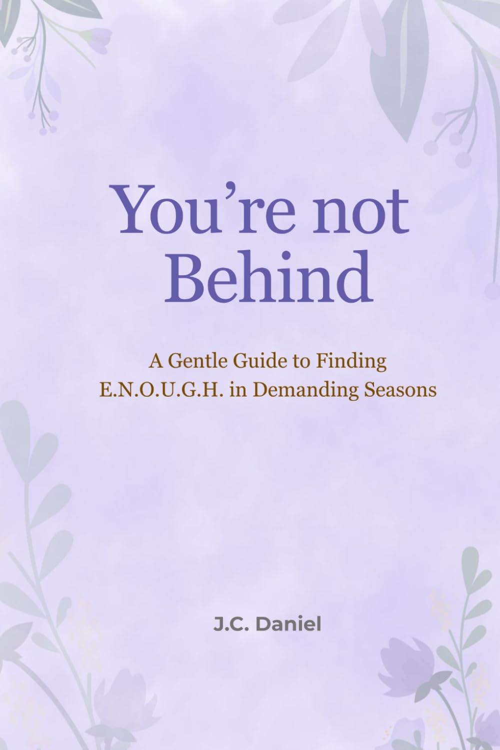 You’re Not Behind: A gentle guide to finding enough in demanding seasons (The Enough Series)