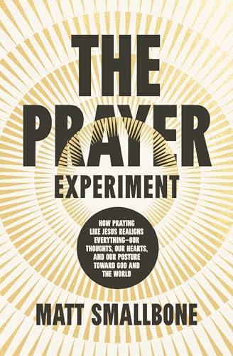 Image of The Prayer Experiment: How Praying Like Jesus Realigns Everything - Our Thoughts, Our Hearts, and Our Posture Toward God and the World