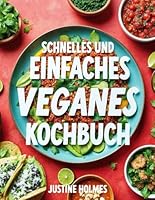 Schnelles Und Einfaches Veganes Kochbuch: Schnelle Und Leckere Pflanzliche Rezepte Für Anfänger Und Fortgeschrittene B0F624FKG8 Book Cover