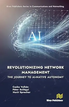 Revolutionizing Network Management: The Journey to AI-native Autonomy (River Publishers Series in Communications and Networking) book cover