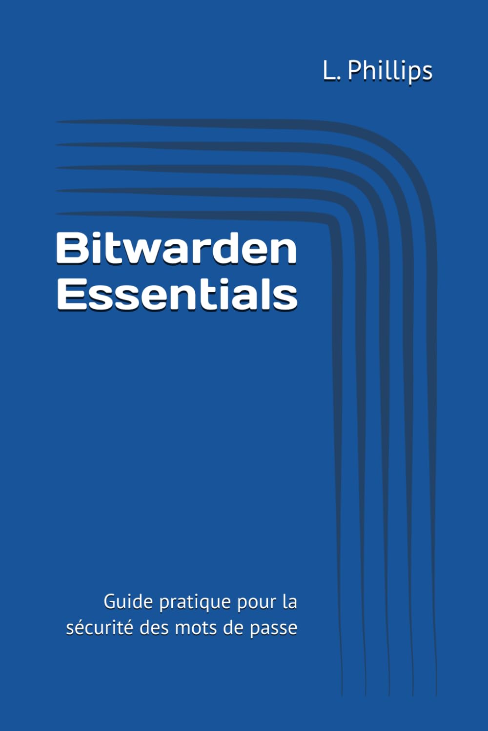 Bitwarden Essentials: Guide pratique pour la sécurité des mots de passe (Guides de Sécurité)