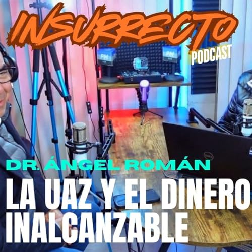 🔷️ INR 5T | EP3 - ⭕️ Dr. &Aacute;ngel Rom&aacute;n: la UAZ y el dinero inalcanzable