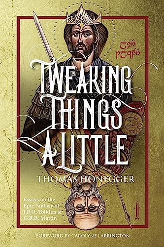 Cover of Tweaking Things a Little: Essays on the Epic Fantasy of J.R.R. Tolkien and G.R.R. Martin