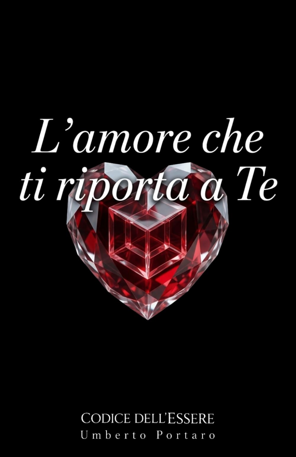 L'amore che ti riporta a Te: Quando l'amore smette di cercarti fuori e comincia a riportarti dentro: 3 (Codice dell'Essere)