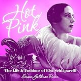 Hot Pink: The Life and Fashions of Elsa Schiaparelli