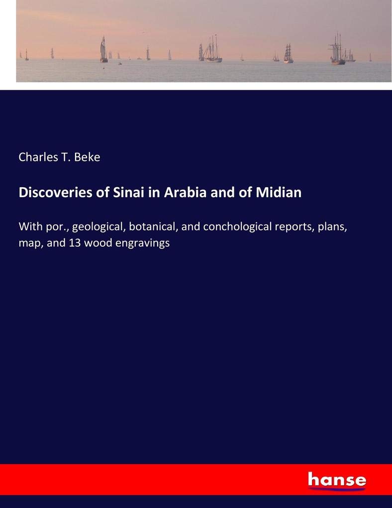 Discoveries of Sinai in Arabia and of Midian: With por., geological, botanical, and conchological reports, plans, map, and 13 wood engravings