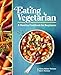 Eating Vegetarian: A Healthy Cookbook for Beginners