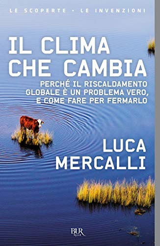  Il clima che cambia. Perché il riscaldamento globale è un problema vero, e come fare per fermarlo