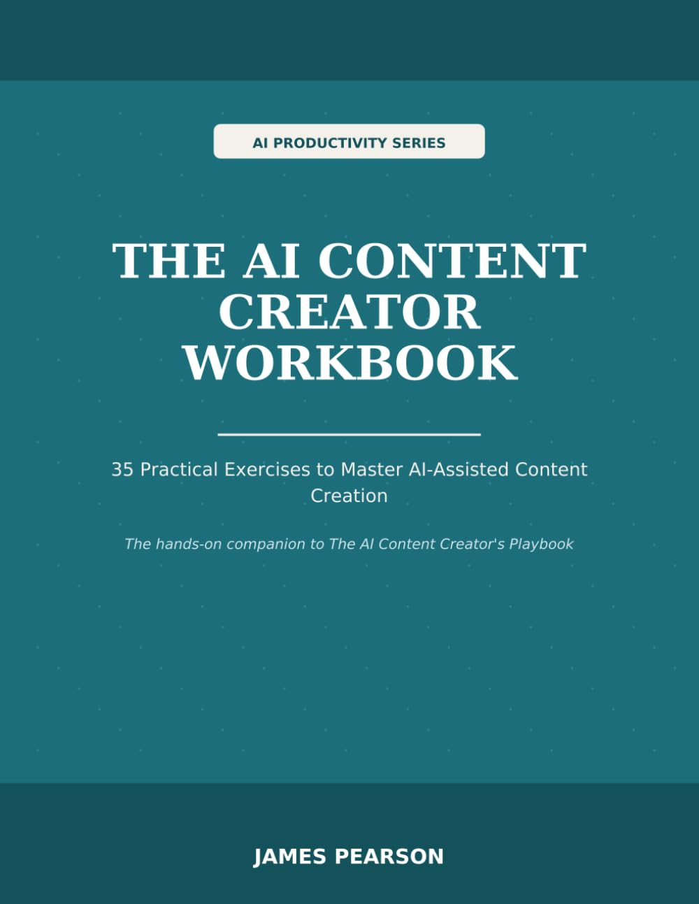 The AI Content Creator Workbook: 35 Practical Exercises to Master AI-Assisted Content Creation (AI Productivity Series)