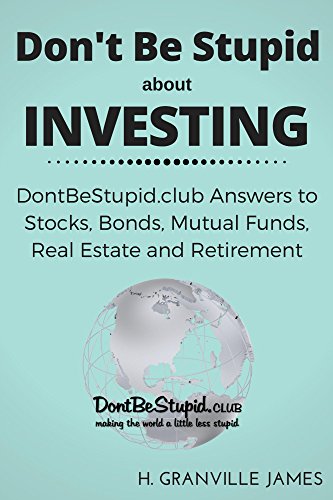 Investing: DontBeStupid.club Answers to Stocks, Bonds, Mutual Funds, Real Estate and Retirement Investing: DontBeStupid.club Answers to Stocks, Bonds, Mutual Funds, Real Estate and Retirement