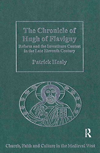 The Chronicle of Hugh of Flavigny: Reform and the Investiture Contest in the Late Eleventh Century (Church, Faith and Culture in the Medieval West)