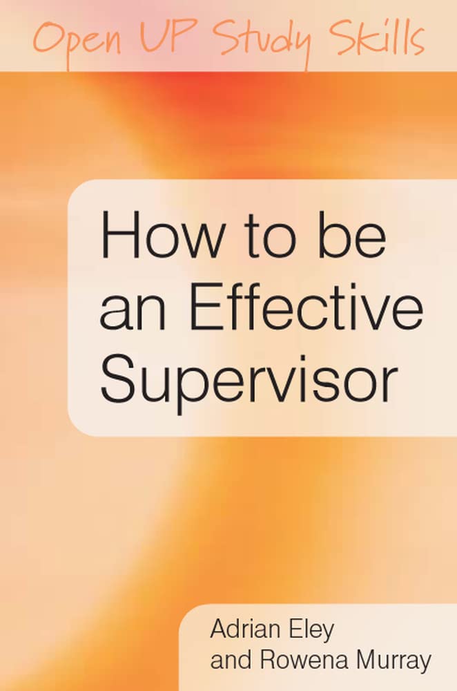How to be an effective supervisor: best practice in research student supervision: Best practice in research student supervision