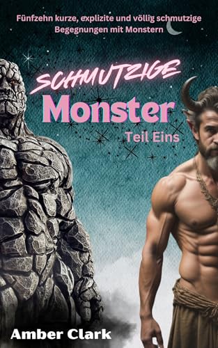 Schmutzige Monster: Teil Eins: Fünfzehn kurze, explizite und völlig schmutzige Begegnungen mit Monstern (Monster-Erzählungen)