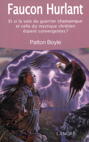 Télécharger Faucon hurlant : Et si la voie du guerrier chamanique et celle du mystique chrétien étaient conver livre En ligne