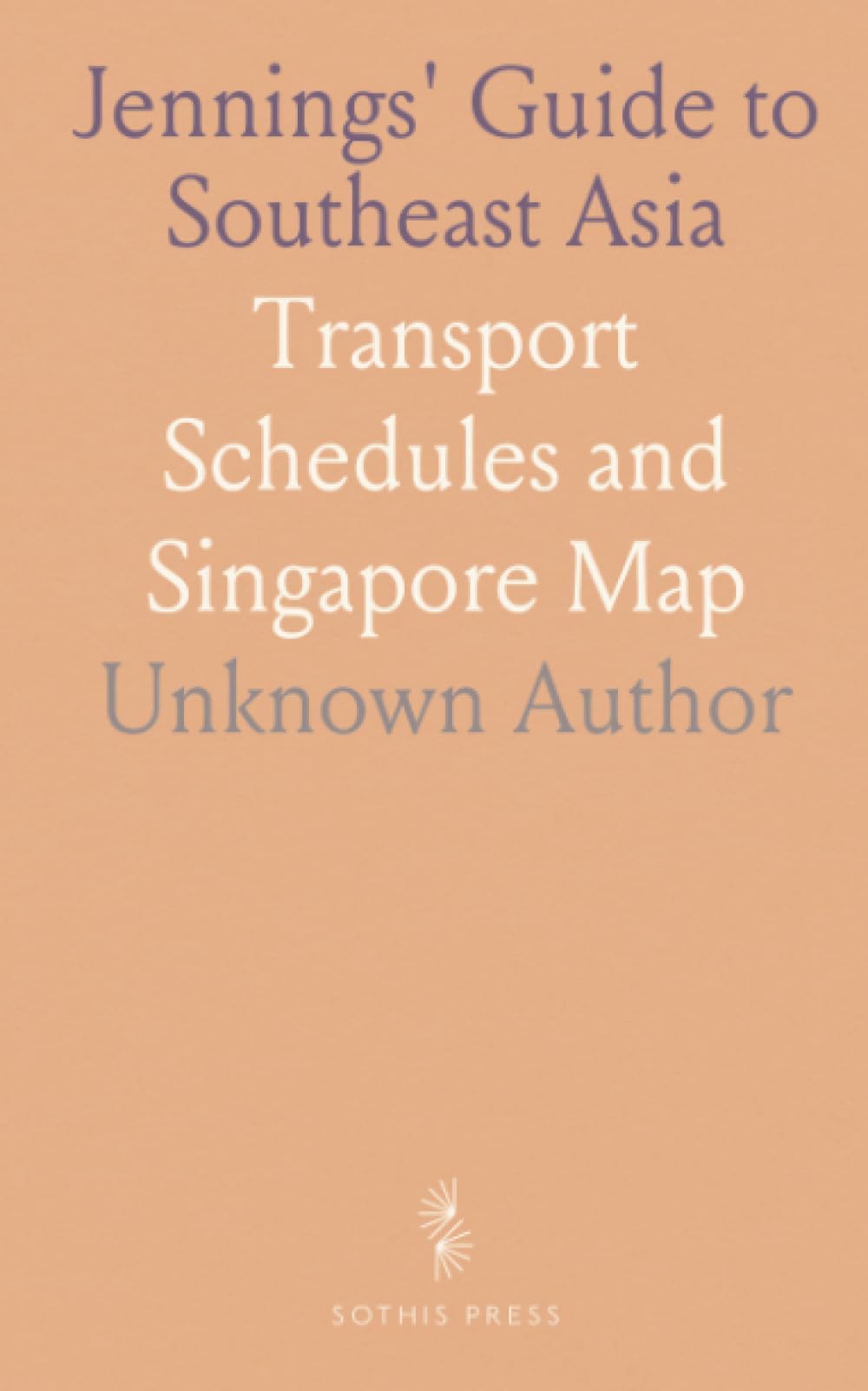 Jennings' Guide to Southeast Asia: Transport Schedules and Singapore Map