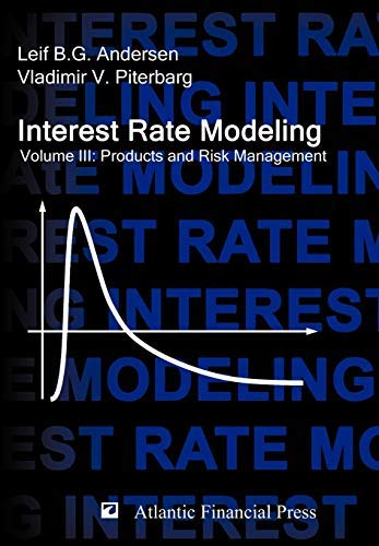 Interest Rate Modeling. Volume 3: Products and Risk Management [ハードカバー] Andersen， Leif B G; Piterbarg， Vladimir V Interest Rate Modeling. Volume 3: Products and Risk